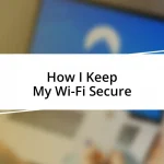 How I Keep My Wi-Fi Secure