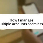 How I manage multiple accounts seamlessly