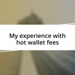 My experience with hot wallet fees