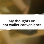 My thoughts on hot wallet convenience