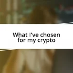 What I’ve chosen for my crypto