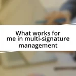 What works for me in multi-signature management