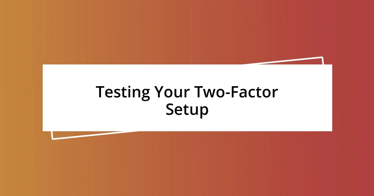 Testing Your Two-Factor Setup