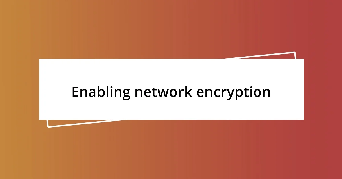 Enabling network encryption