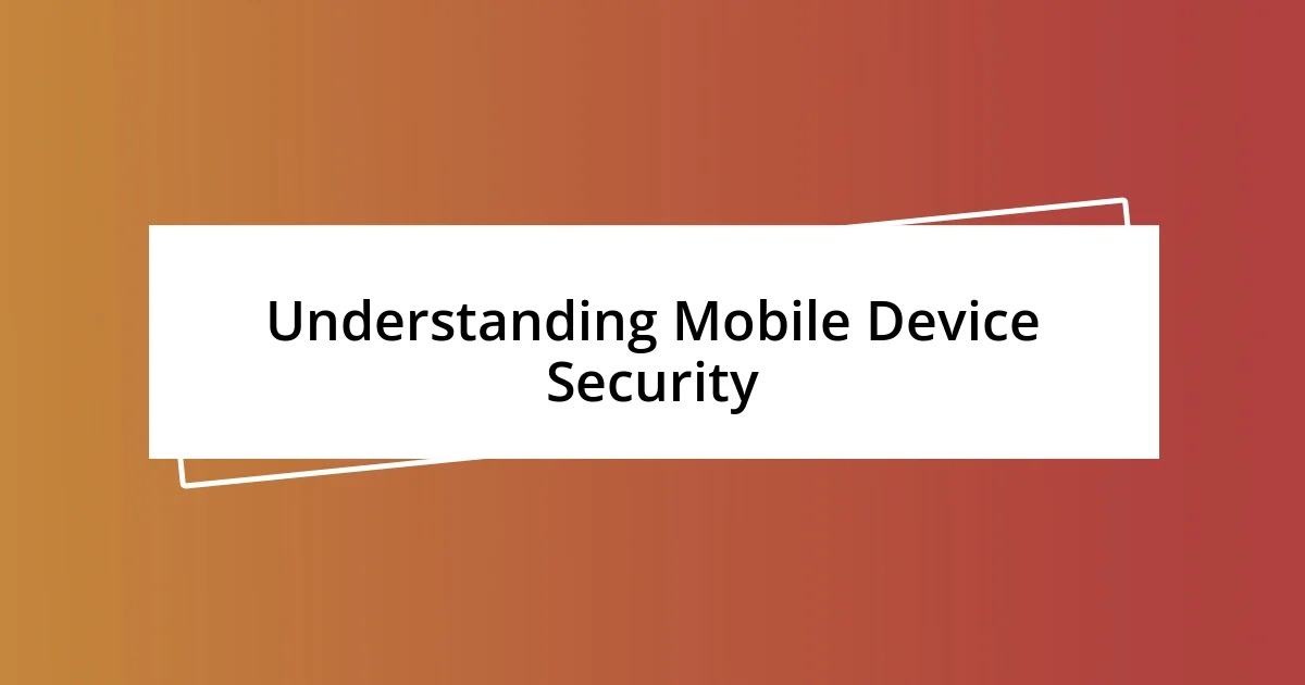 Understanding Mobile Device Security