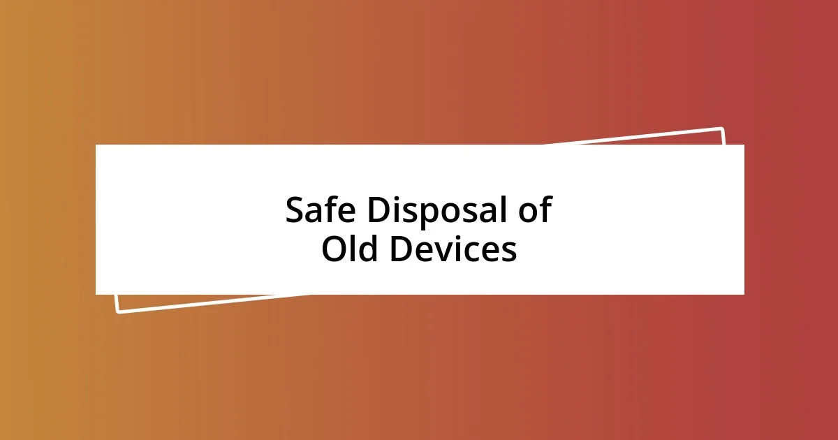 Safe Disposal of Old Devices