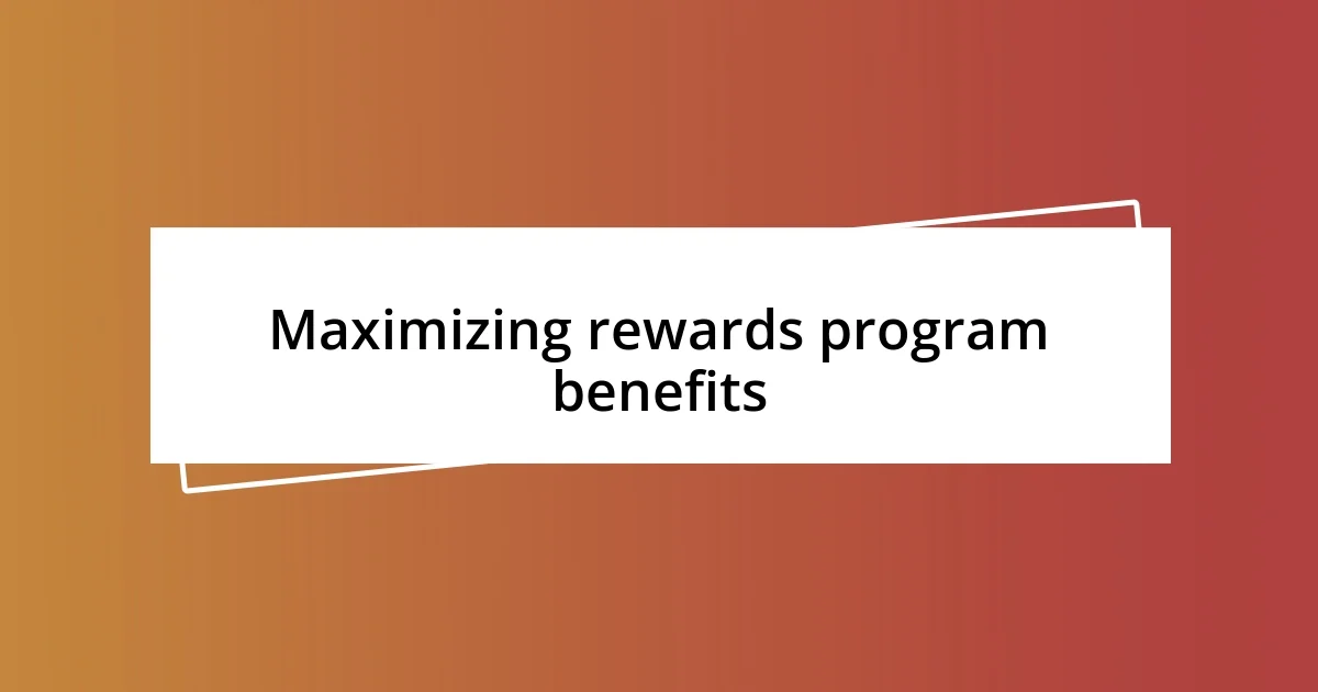 Maximizing rewards program benefits