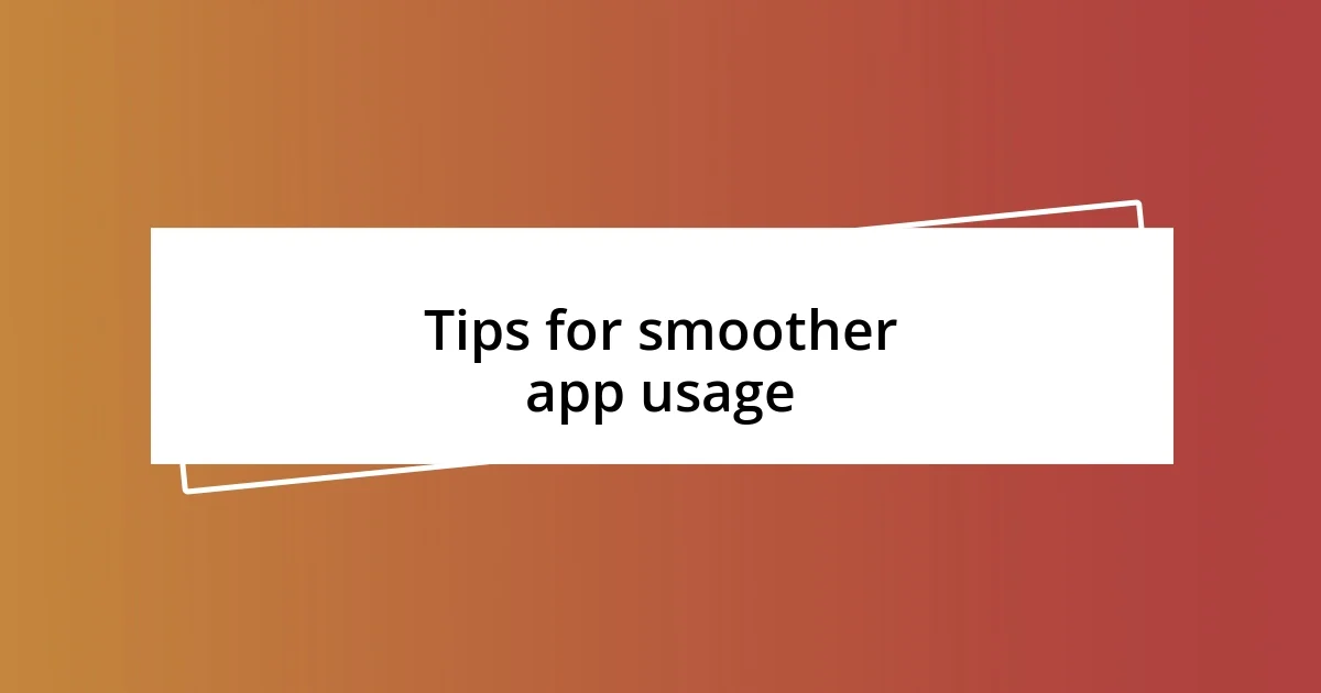 Tips for smoother app usage