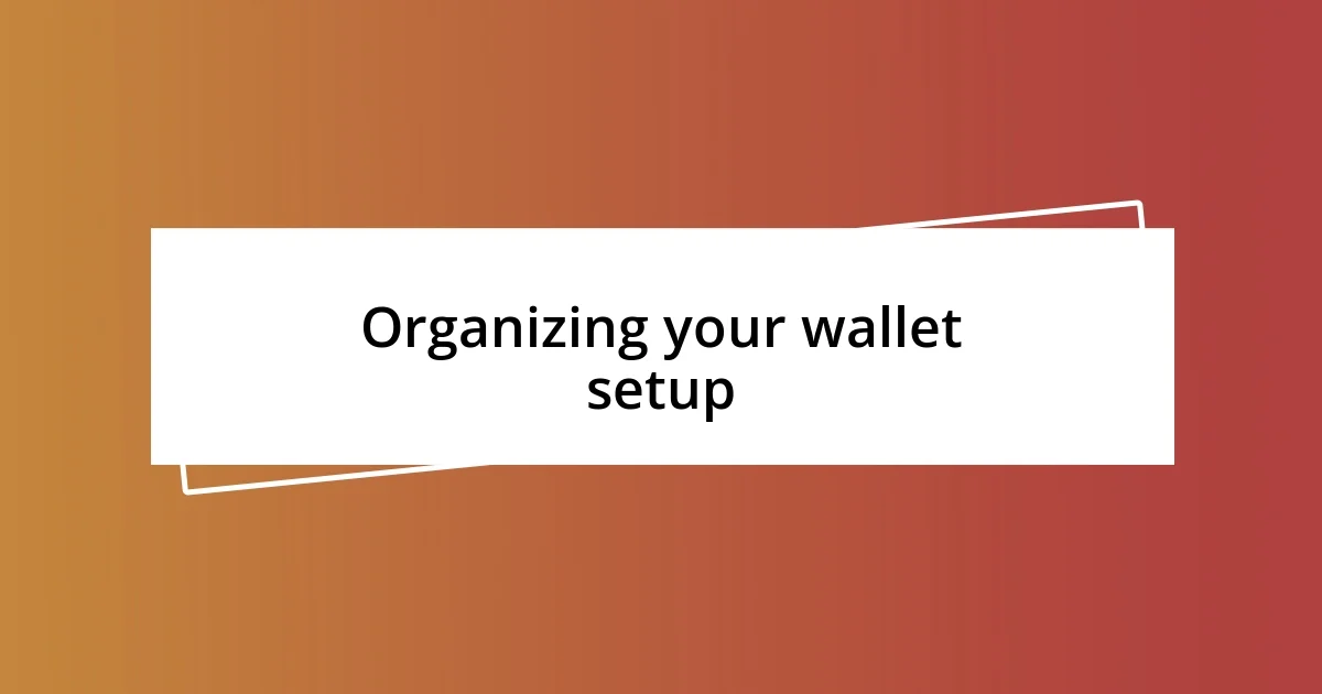 Organizing your wallet setup