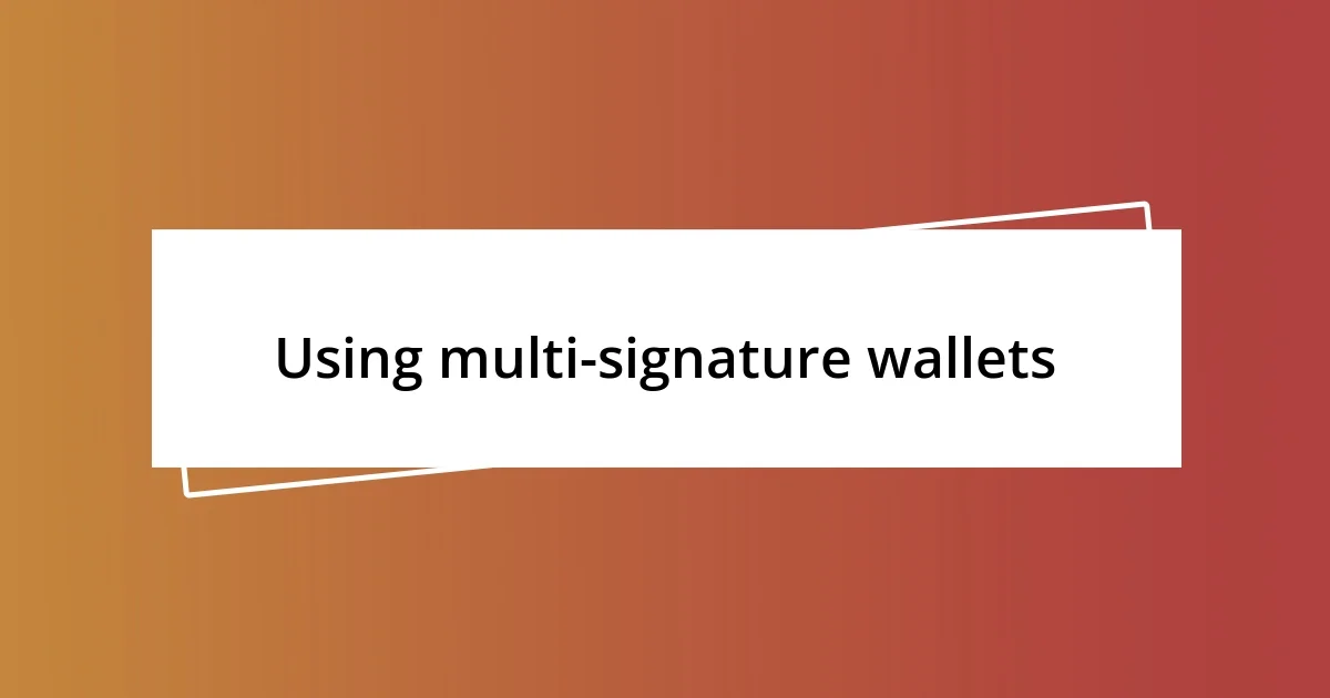 Using multi-signature wallets