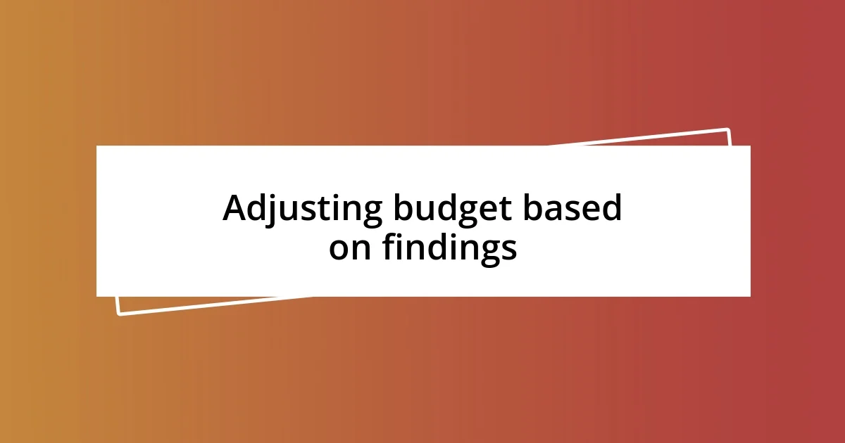 Adjusting budget based on findings