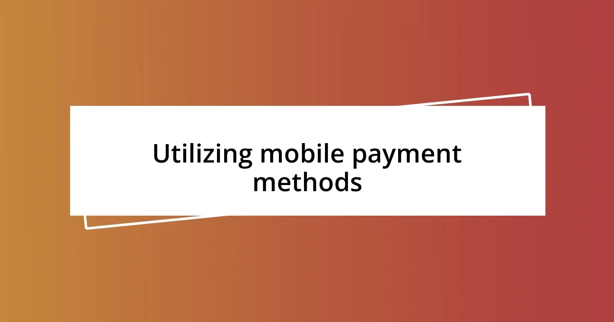 Utilizing mobile payment methods