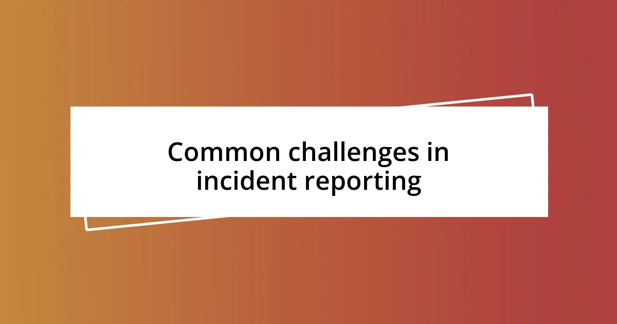 Common challenges in incident reporting