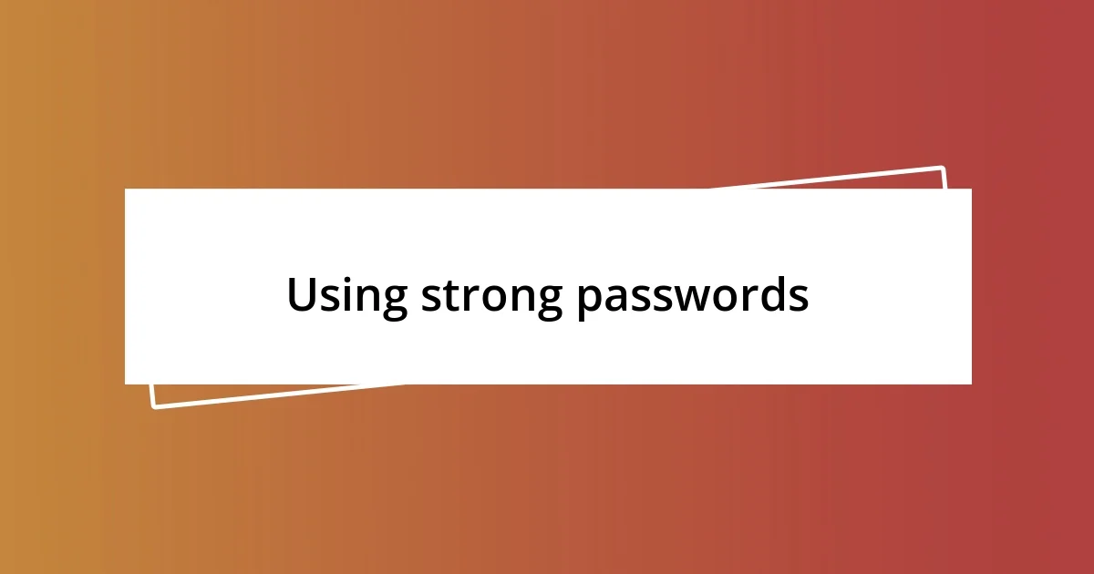 Using strong passwords