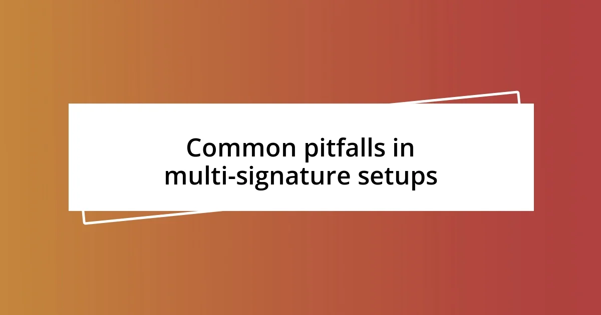 Common pitfalls in multi-signature setups