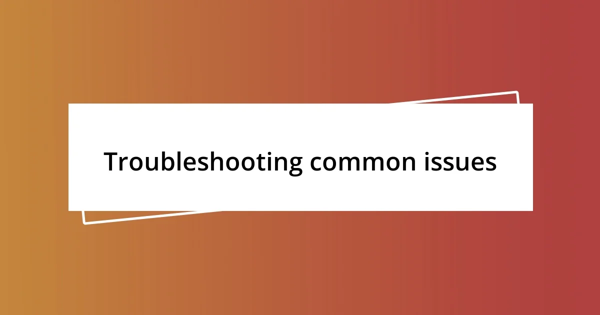 Troubleshooting common issues