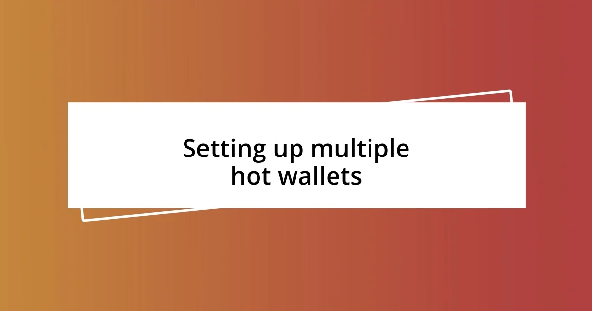 Setting up multiple hot wallets