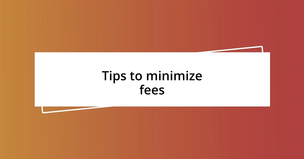 Tips to minimize fees