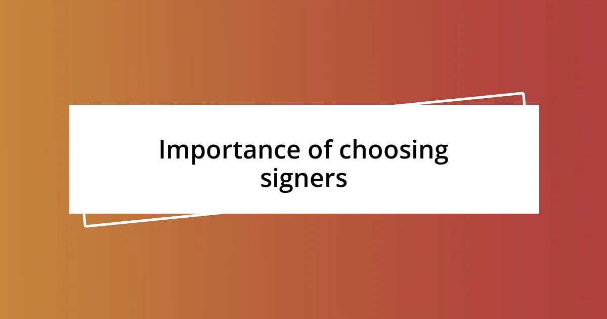 Importance of choosing signers