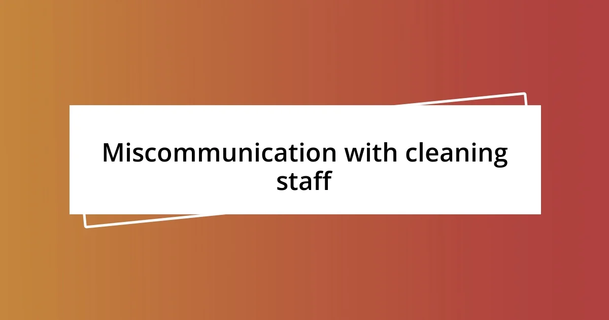 Miscommunication with cleaning staff