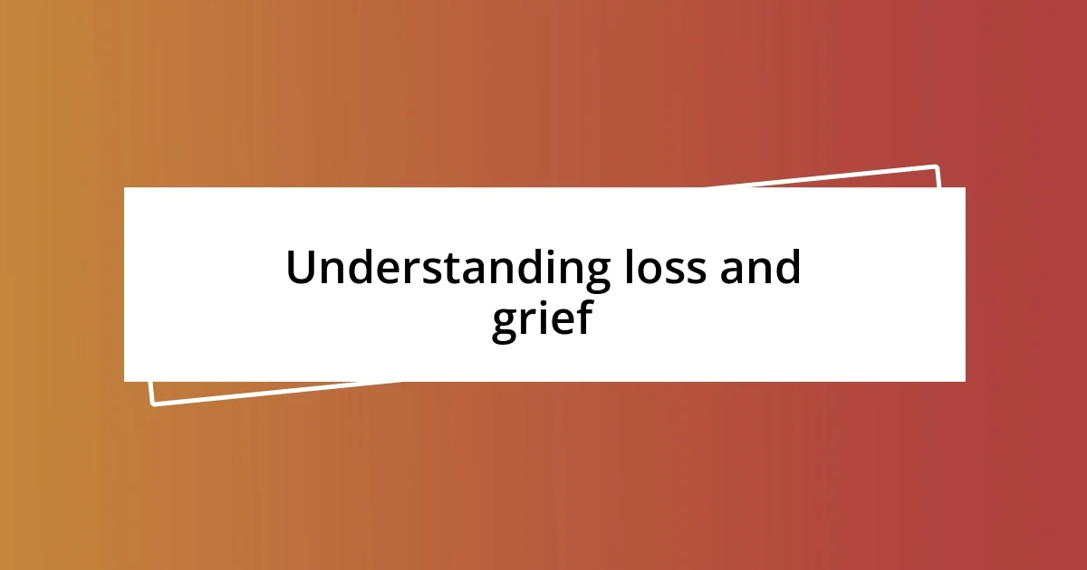 Understanding loss and grief