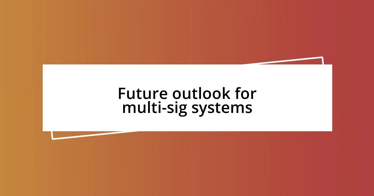 Future outlook for multi-sig systems