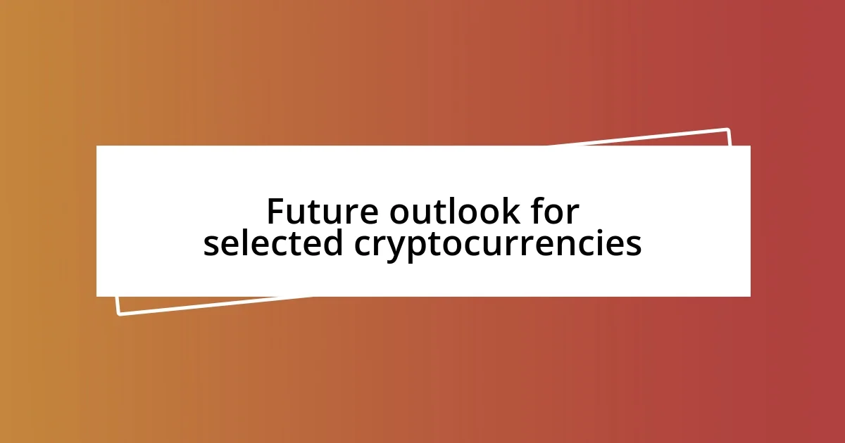 Future outlook for selected cryptocurrencies