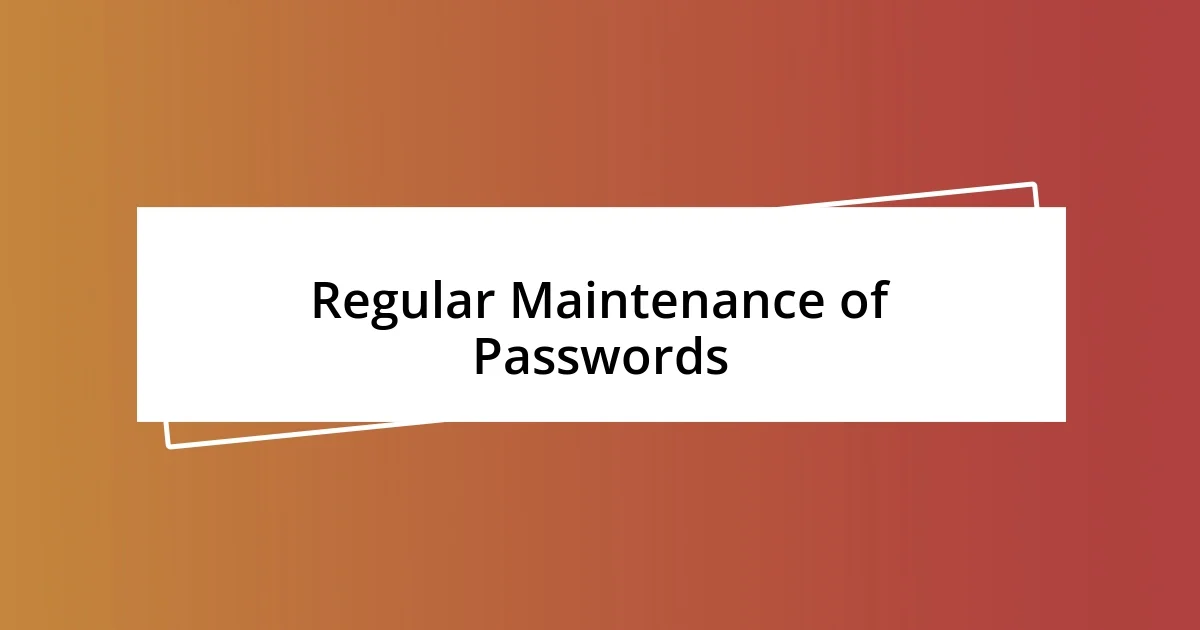 Regular Maintenance of Passwords