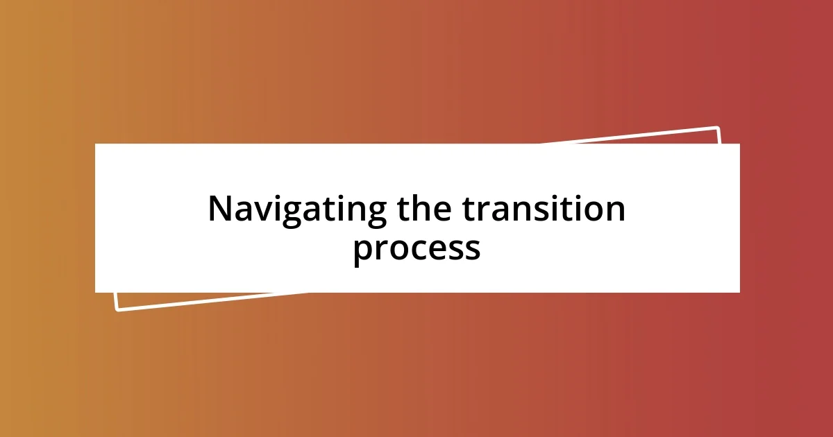 Navigating the transition process