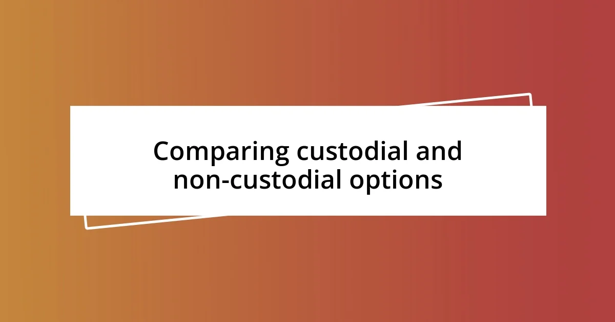 Comparing custodial and non-custodial options